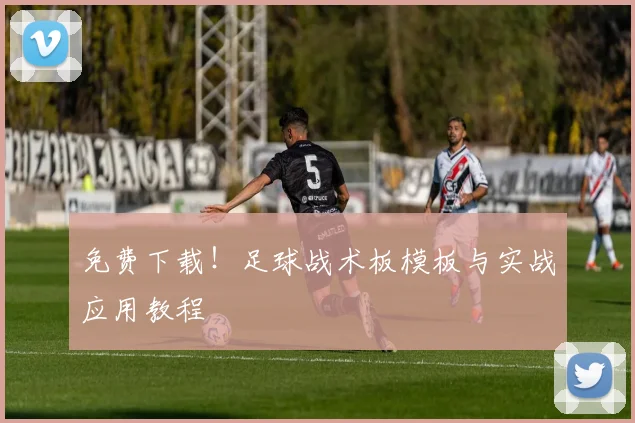 免费下载！足球战术板模板与实战应用教程