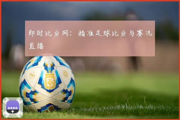 即时比分网:精准足球比分与赛况直播